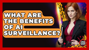 What Are The Benefits Of AI Surveillance? - True Crime Lovers