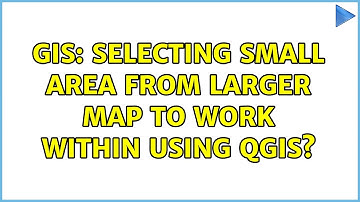 GIS: Selecting small area from larger map to work within using QGIS?