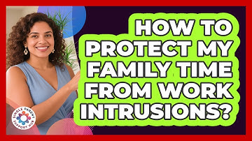 How To Protect My Family Time From Work Intrusions?