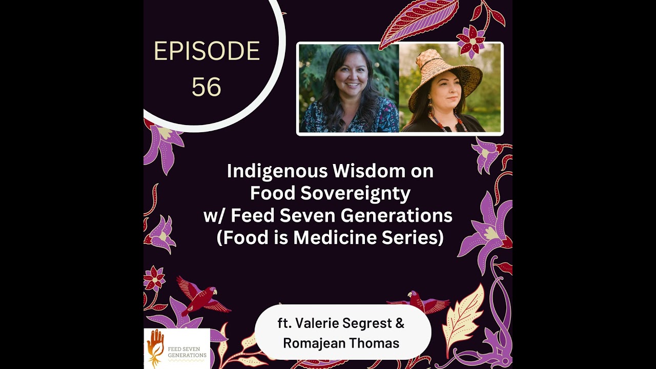 56 I Food is Medicine (& Relationship) — Indigenous Wisdom on Food Sovereignty w/ Feed 7 Generations