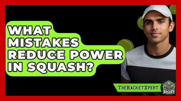 What Mistakes Reduce Power In Squash? - The Racket Xpert