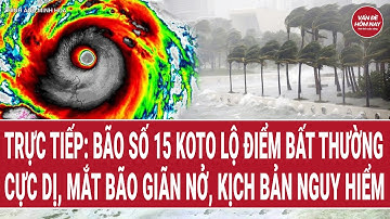 🔴[Trực tiếp] Bão số 15 Koto lộ điểm bất thường cực dị, mắt bão giãn nở, kịch bản nguy hiểm