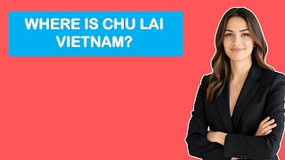 Where Is Chu Lai Vietnam?
