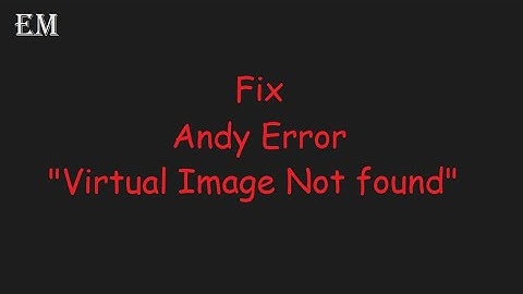 Fix Andy Error "Virtual Image Not found"