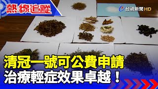 清冠一號可公費申請 治療輕症效果卓越 !【熱線追蹤】