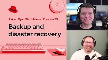 Ask an OpenShift Admin (Ep 39): Backup and disaster recovery