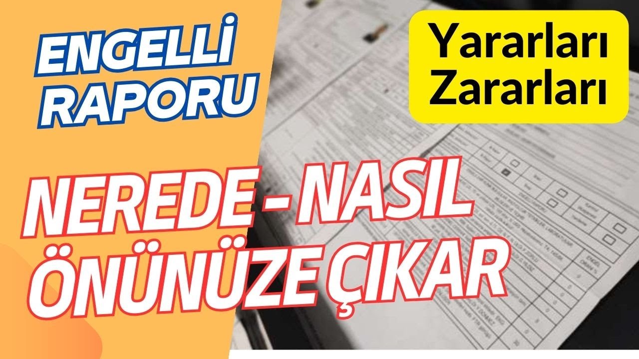 Engelli Raporları Nelerde Önünüze Çıkar -Yararları Zararları Nelerdir-Kimler Görebilir-Nasıl Silinir