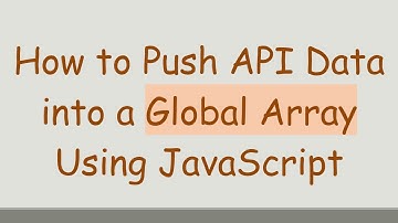 How to Push API Data into a Global Array Using JavaScript