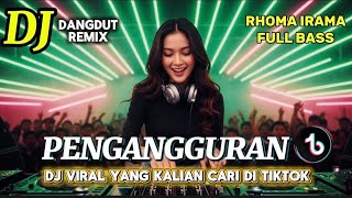 DJ DANGDUT REMIX PENGANGGURAN RHOMA IRAMA DJ FULL BASS TERBARU VIRAL TIKTOK