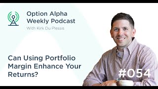 Can Using Portfolio Margin Enhance Your Returns?  Show #054  Option Alpha Podcast