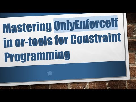 Mastering OnlyEnforceIf in or-tools for Constraint Programming