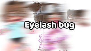"Eyelash BuG"-- gacha club --meme^^