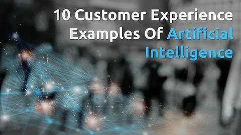 10 Customer Experience Examples Of Artificial Intelligence