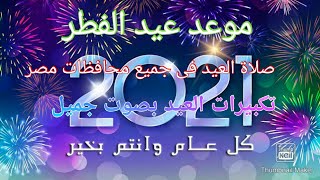 موعد عيد الفطر 2021 فى مصر صلاة العيد وتكبيرات بصوت جميل إهداء للأصدقاء