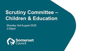 Scrutiny Committee -Children and Education - 3rd August 2026