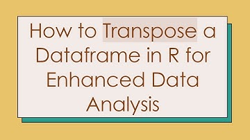 How to Transpose a Dataframe in R for Enhanced Data Analysis