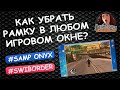 Как убрать рамку у любого игрового окна в Windows? | Убираем рамку окна в SAMP!