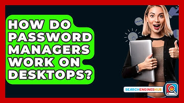 How Do Password Managers Work On Desktops? - SearchEnginesHub.com