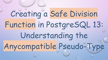 Creating a Safe Division Function in PostgreSQL 13: Understanding the Anycompatible Pseudo-Type