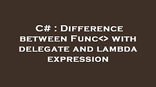 c# : difference between func   with delegate and lambda expression