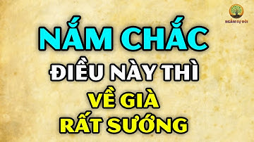 Người KHÔN KHÉO về già sẽ RẤT SƯỚNG nếu nắm chắc trong tay NHỮNG THỨ NÀY