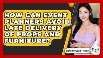 How Can Event Planners Avoid Late Delivery Of Props And Furniture? - Event Management Pro Tips
