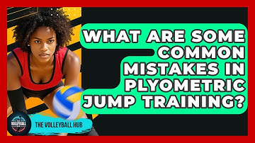 What Are Some Common Mistakes In Plyometric Jump Training? - The Volleyball Hub