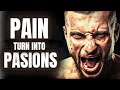 Pain turn into pasions  best motivational  aggressive motivational  motivnism