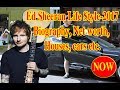 Ed Sheeran Life Style-2017 II  Biography, Net worth, Houses, cars