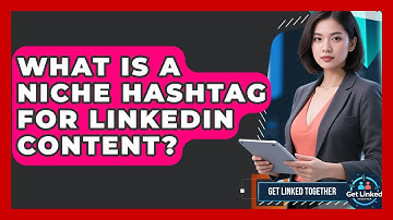 What Is A Niche Hashtag For LinkedIn Content? - Get Linked Together