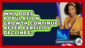 Why Does Population Growth Continue After Fertility Declines? - Demographic Data Answers