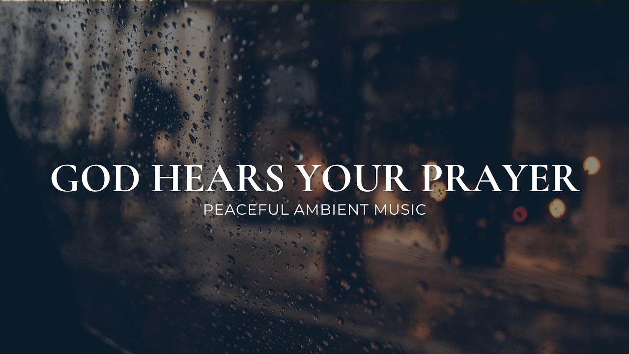 God Hears Your Prayer | Calm Christian Ambient Music