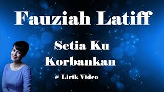 Fauziah Latiff ~Setia Ku Korbankan ~Lirik