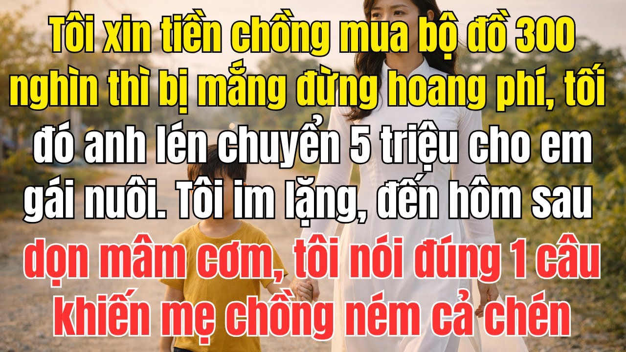 Chồng mắng tôi hoang phí vì xin 300 nghìn mua bộ đồ — nhưng tối đó lại chuyển 5 triệu cho em gái....