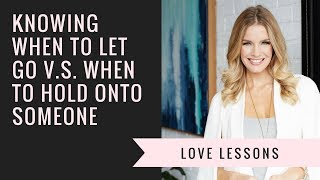 Knowing when to let go V.S. when to hold on to someone