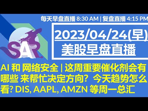 美股直播04/24[早盘] AI 和 网络安全 | 这周重要催化剂会有哪些 来帮忙决定方向？今天趋势怎么看? DIS, AAPL, AMZN 等周一总汇