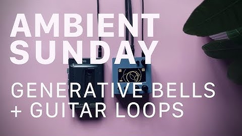 AMBIENT SUNDAY [9]: Generative Bells Recording + Guitar Loops