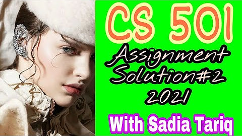 CS 501 Assignment Solution#2 2021 with Sadia Tariq