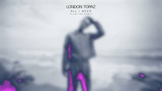 London Topaz - All I Need (Flash 89 Remix)