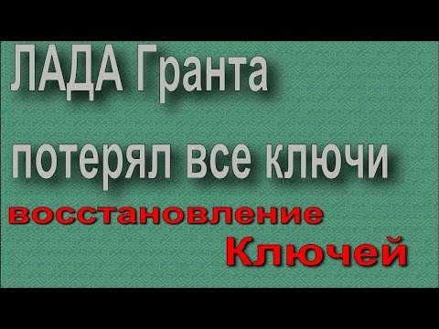 ЛАДА Гранта потерял ключи восстановить ключи