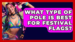 What Type Of Pole Is Best For Festival Flags? - We Go To Festivals
