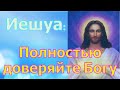 Иешуа: Полностью доверяйте Богу