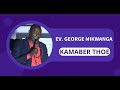 EV GEORGE MIKWANGA WUOD ATERI: KAMABER THOE