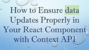 How to Ensure data Updates Properly in Your React Component with Context API