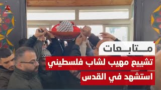 تشييع مهيب لشاب فلسطيني استشهد برصاص الاحتـ،,،ـلال في القدس