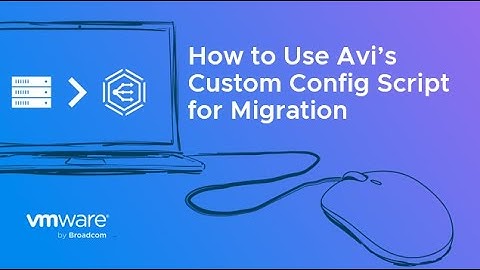 How to use Avi’s Custom Config Script for Migration