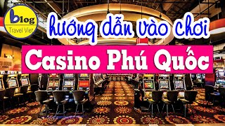 Casino Phú Quốc - Tất tần tật các thông tin cần biết để vào chơi tại sòng bài Phú Quốc
