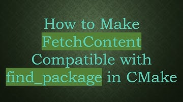 How to Make FetchContent Compatible with find_package in CMake