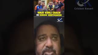 Virat Kohli childhood coach Rajkumar Sharma praises Vaibhav Sooryavanshi.