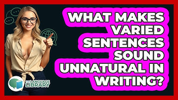 What Makes Varied Sentences Sound Unnatural In Writing? - The Language Library